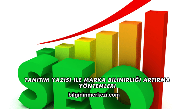 Tanıtım Yazısı ile Marka Bilinirliği Artırma Yöntemleri