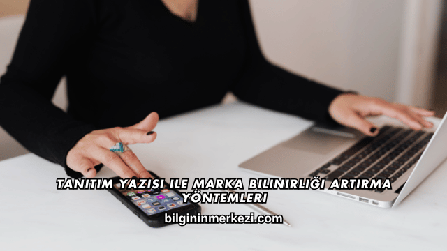 Tanıtım Yazısı ile Marka Bilinirliği Artırma Yöntemleri