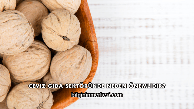 Ceviz Gıda Sektöründe Neden Önemlidir?