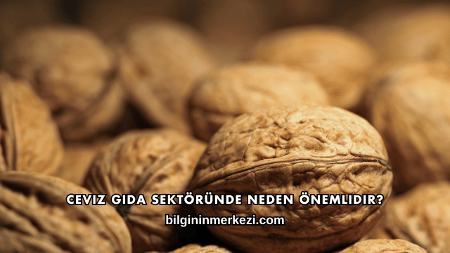 Ceviz Gıda Sektöründe Neden Önemlidir?