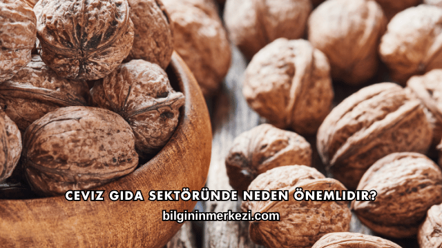 Ceviz Gıda Sektöründe Neden Önemlidir?