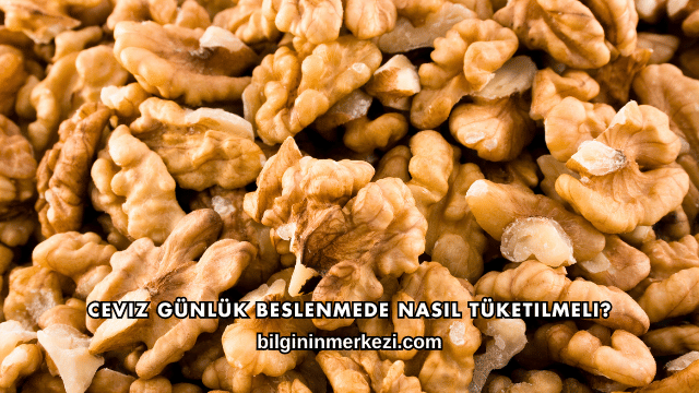 Ceviz Günlük Beslenmede Nasıl Tüketilmeli?