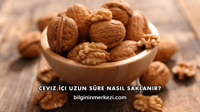 Ceviz İçi Uzun Süre Nasıl Saklanır?