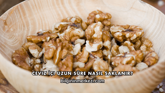 Ceviz İçi Uzun Süre Nasıl Saklanır?