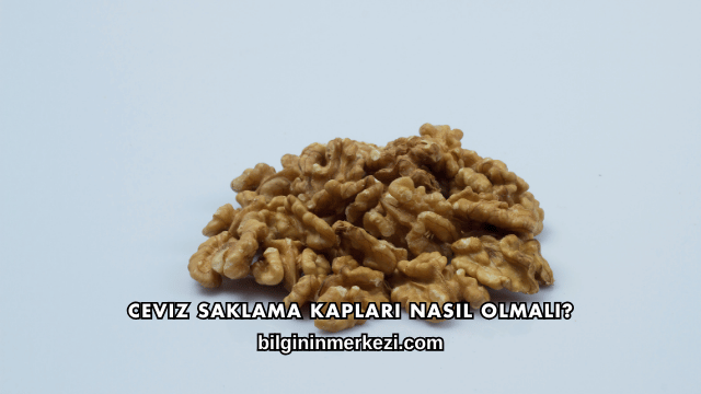 Ceviz Saklama Kapları Nasıl Olmalı?