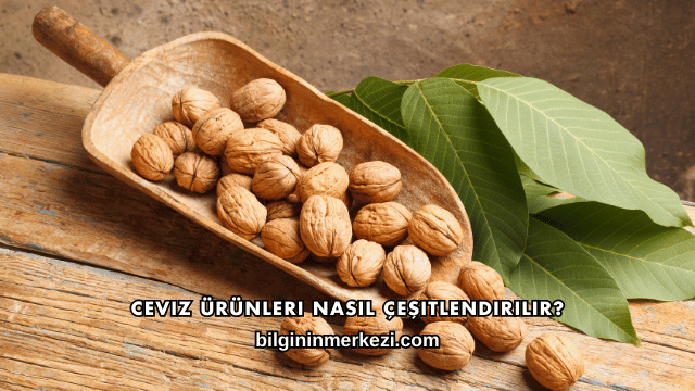 Ceviz Ürünleri Nasıl Çeşitlendirilir?
