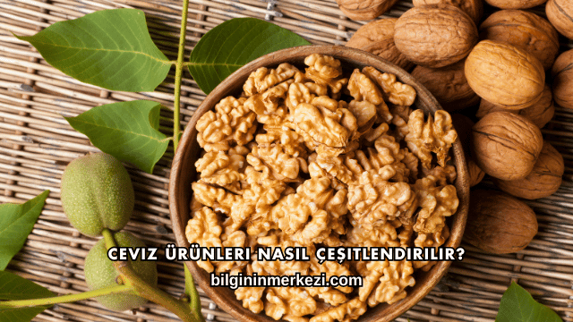 Ceviz Ürünleri Nasıl Çeşitlendirilir?