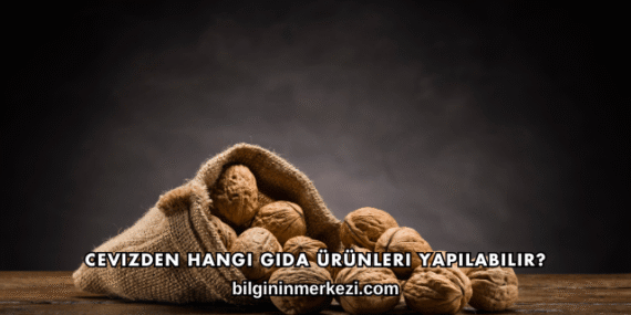 Cevizden Hangi Gıda Ürünleri Yapılabilir?