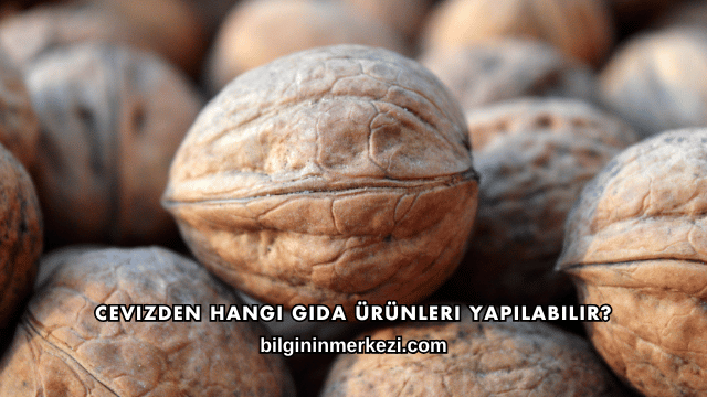 Cevizden Hangi Gıda Ürünleri Yapılabilir?