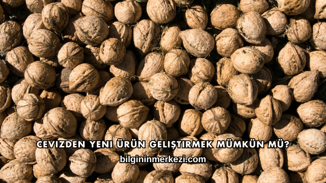 Cevizden Yeni Ürün Geliştirmek Mümkün mü?