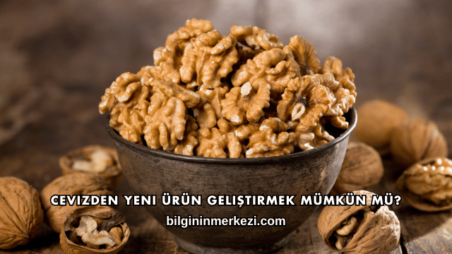 Cevizden Yeni Ürün Geliştirmek Mümkün mü?
