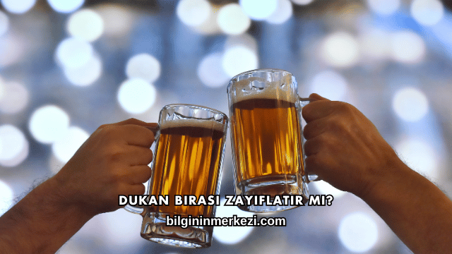 Dukan Birası Zayıflatır mı?