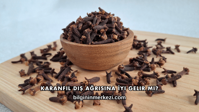 Karanfil Diş Ağrısına İyi Gelir mi?