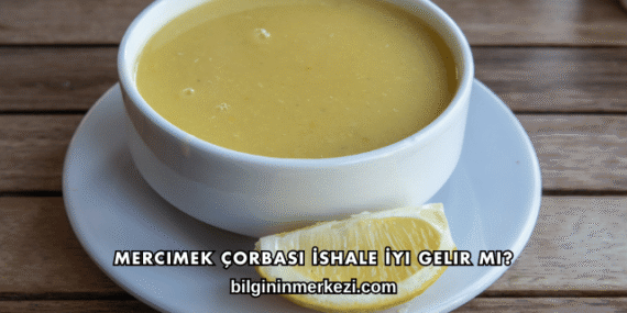 Mercimek Çorbası İshale İyi Gelir mi?