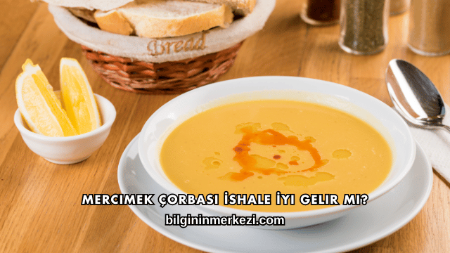Mercimek Çorbası İshale İyi Gelir mi?