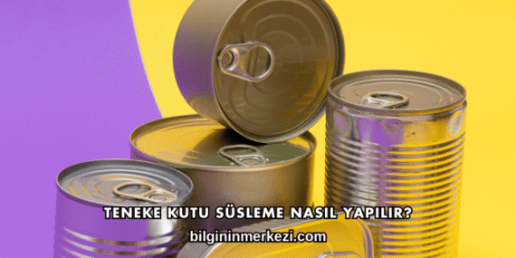 Teneke Kutu Süsleme Nasıl Yapılır?