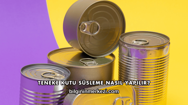 Teneke Kutu Süsleme Nasıl Yapılır?