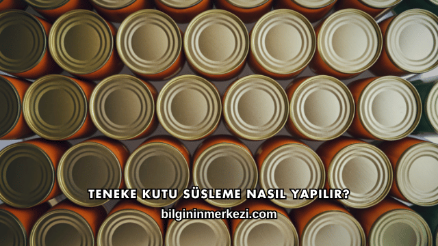 Teneke Kutu Süsleme Nasıl Yapılır?