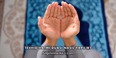 Tevhid Hatmi Duası Nasıl Yapılır?