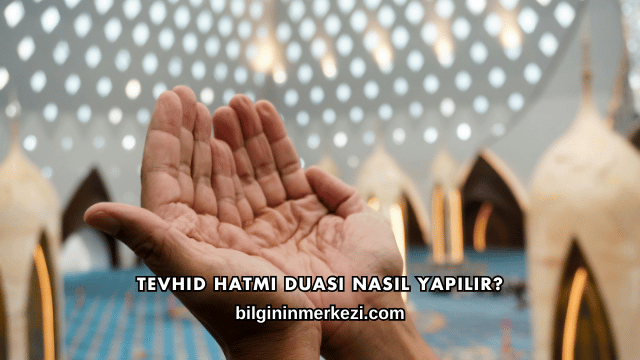 Tevhid Hatmi Duası Nasıl Yapılır?