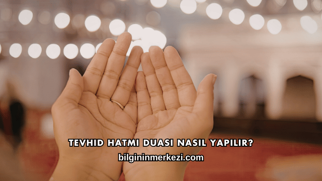 Tevhid Hatmi Duası Nasıl Yapılır?
