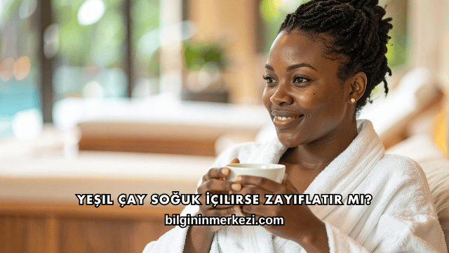 Yeşil Çay Soğuk İçilirse Zayıflatır mı?
