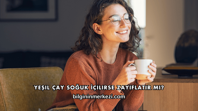 Yeşil Çay Soğuk İçilirse Zayıflatır mı?