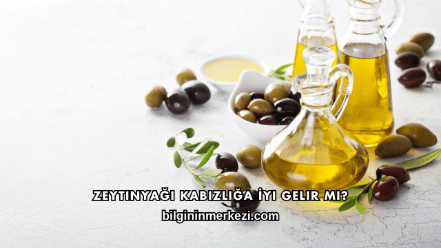 Zeytinyağı Kabızlığa İyi Gelir mi?